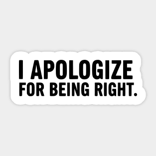 I Apologize For Being Right - Funny Sarcasm Sticker